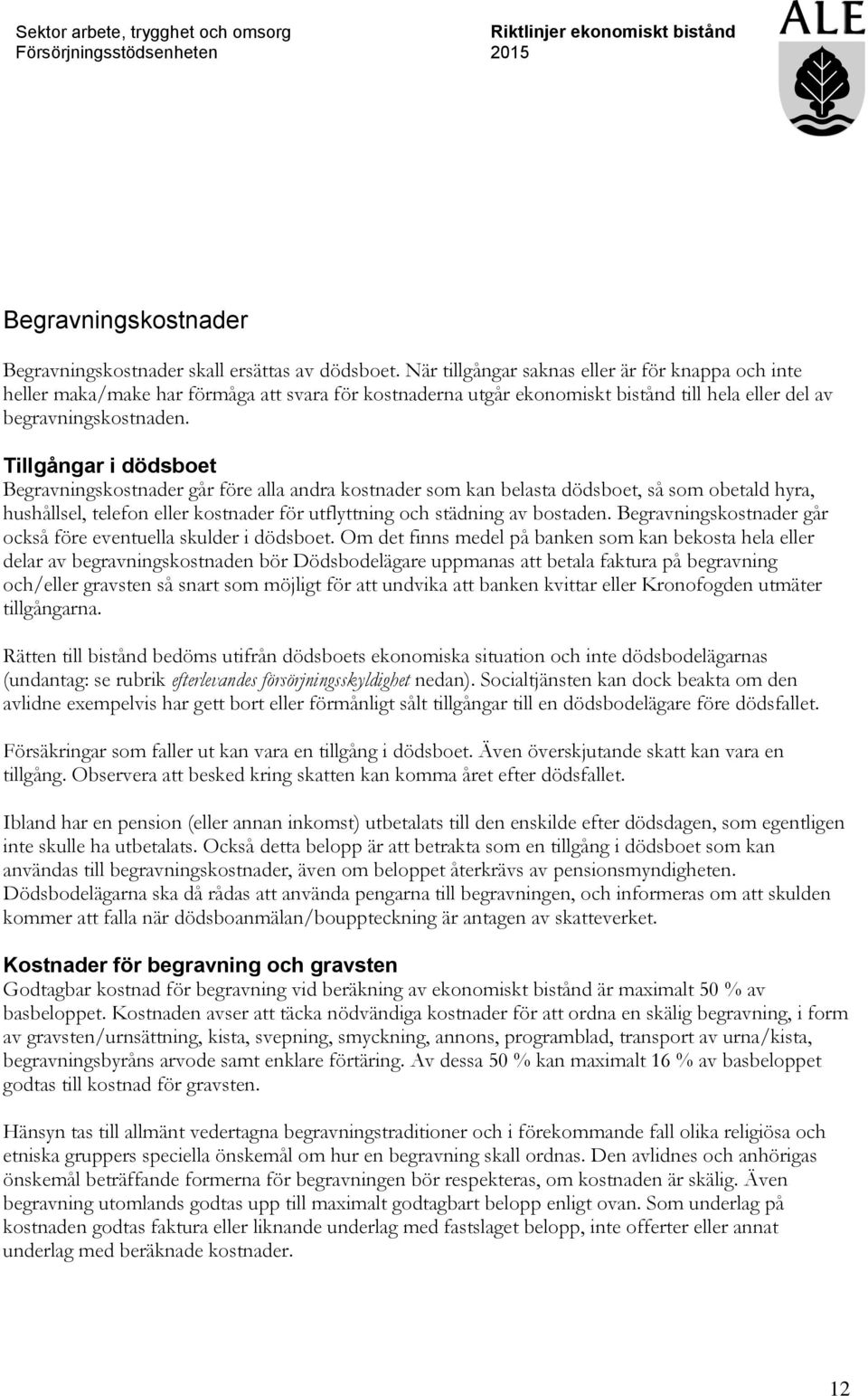 Tillgångar i dödsboet Begravningskostnader går före alla andra kostnader som kan belasta dödsboet, så som obetald hyra, hushållsel, telefon eller kostnader för utflyttning och städning av bostaden.