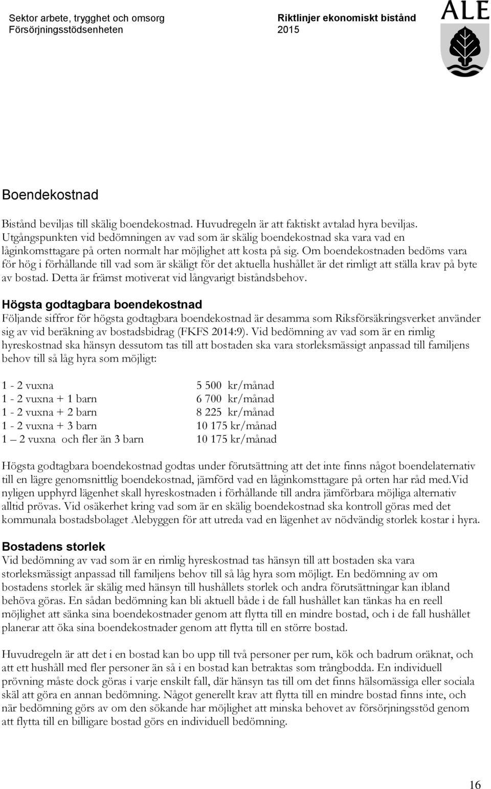 Om boendekostnaden bedöms vara för hög i förhållande till vad som är skäligt för det aktuella hushållet är det rimligt att ställa krav på byte av bostad.