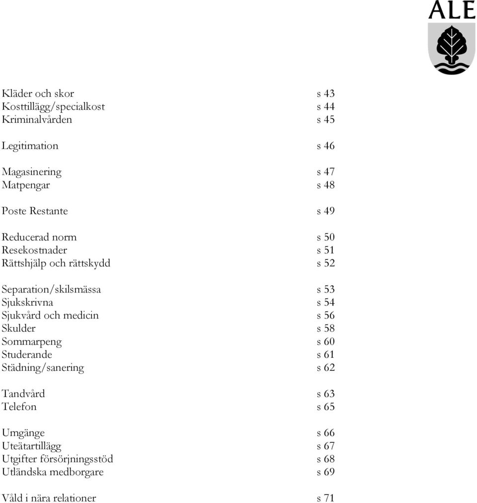 Sjukskrivna s 54 Sjukvård och medicin s 56 Skulder s 58 Sommarpeng s 60 Studerande s 61 Städning/sanering s 62 Tandvård s