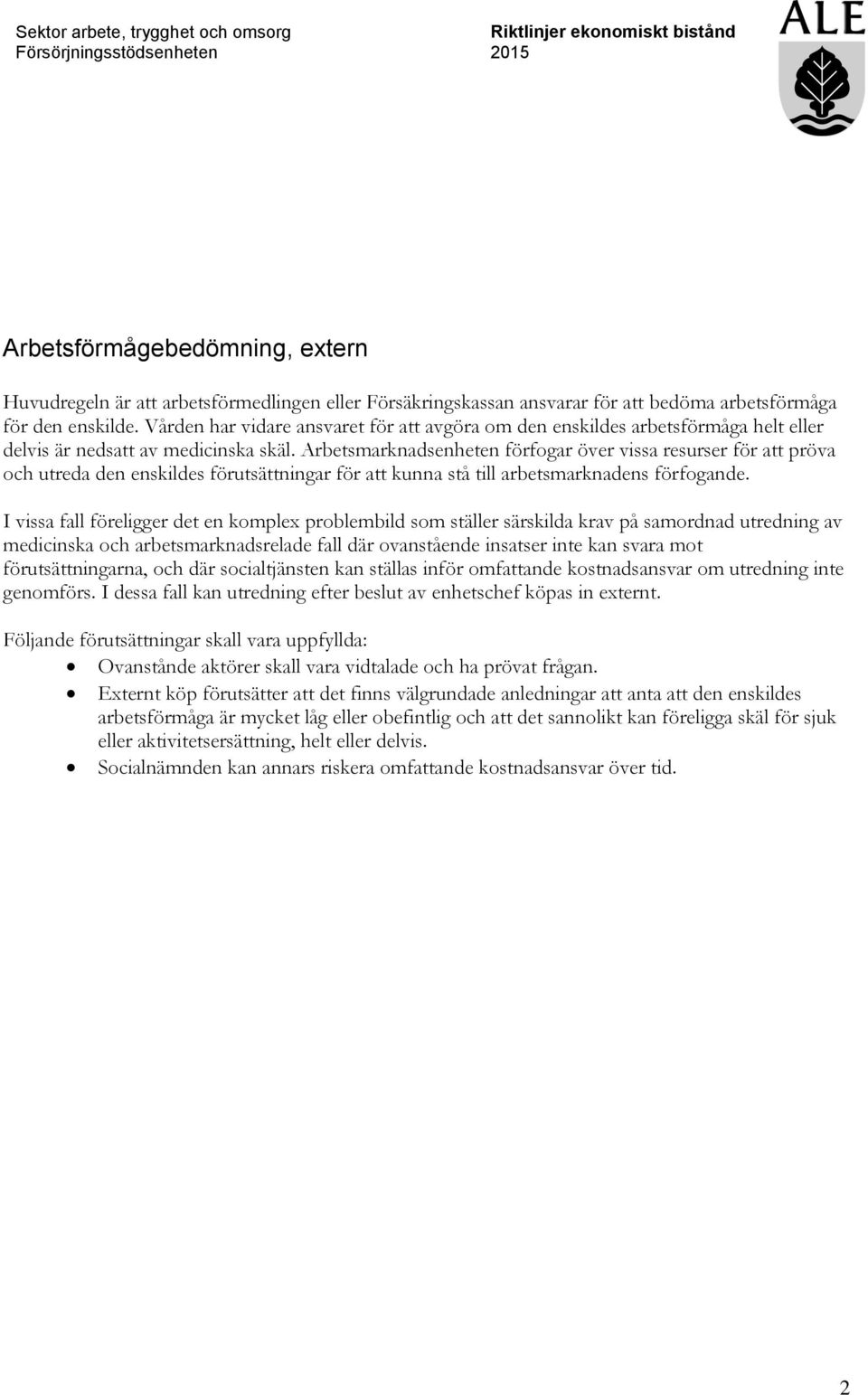 Arbetsmarknadsenheten förfogar över vissa resurser för att pröva och utreda den enskildes förutsättningar för att kunna stå till arbetsmarknadens förfogande.