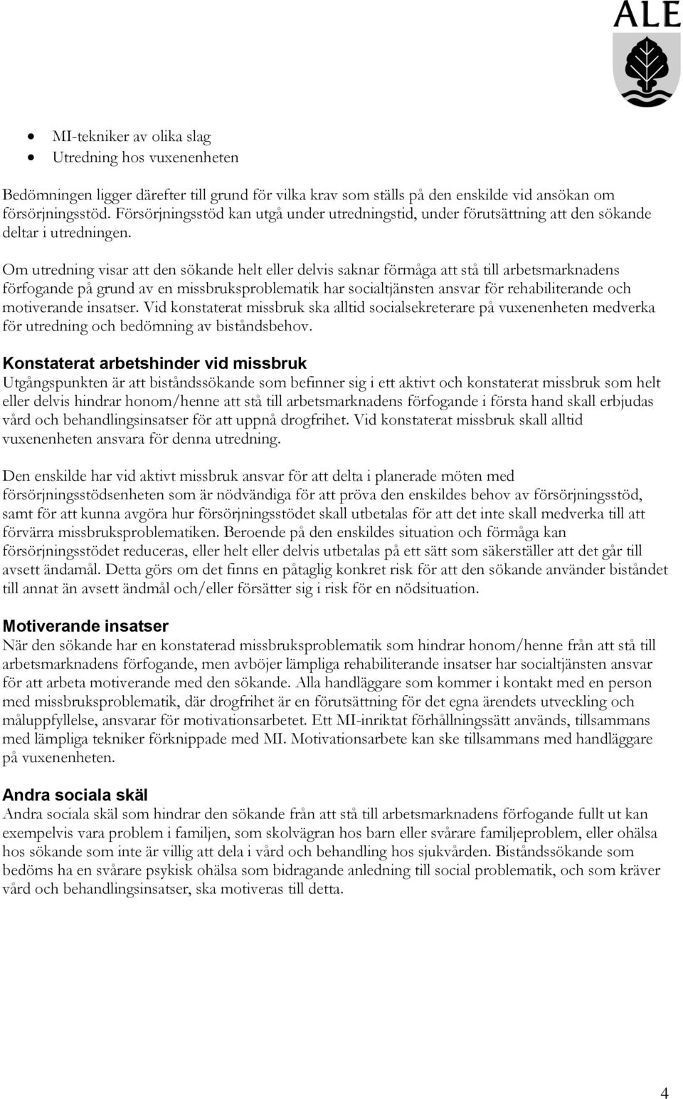 Om utredning visar att den sökande helt eller delvis saknar förmåga att stå till arbetsmarknadens förfogande på grund av en missbruksproblematik har socialtjänsten ansvar för rehabiliterande och