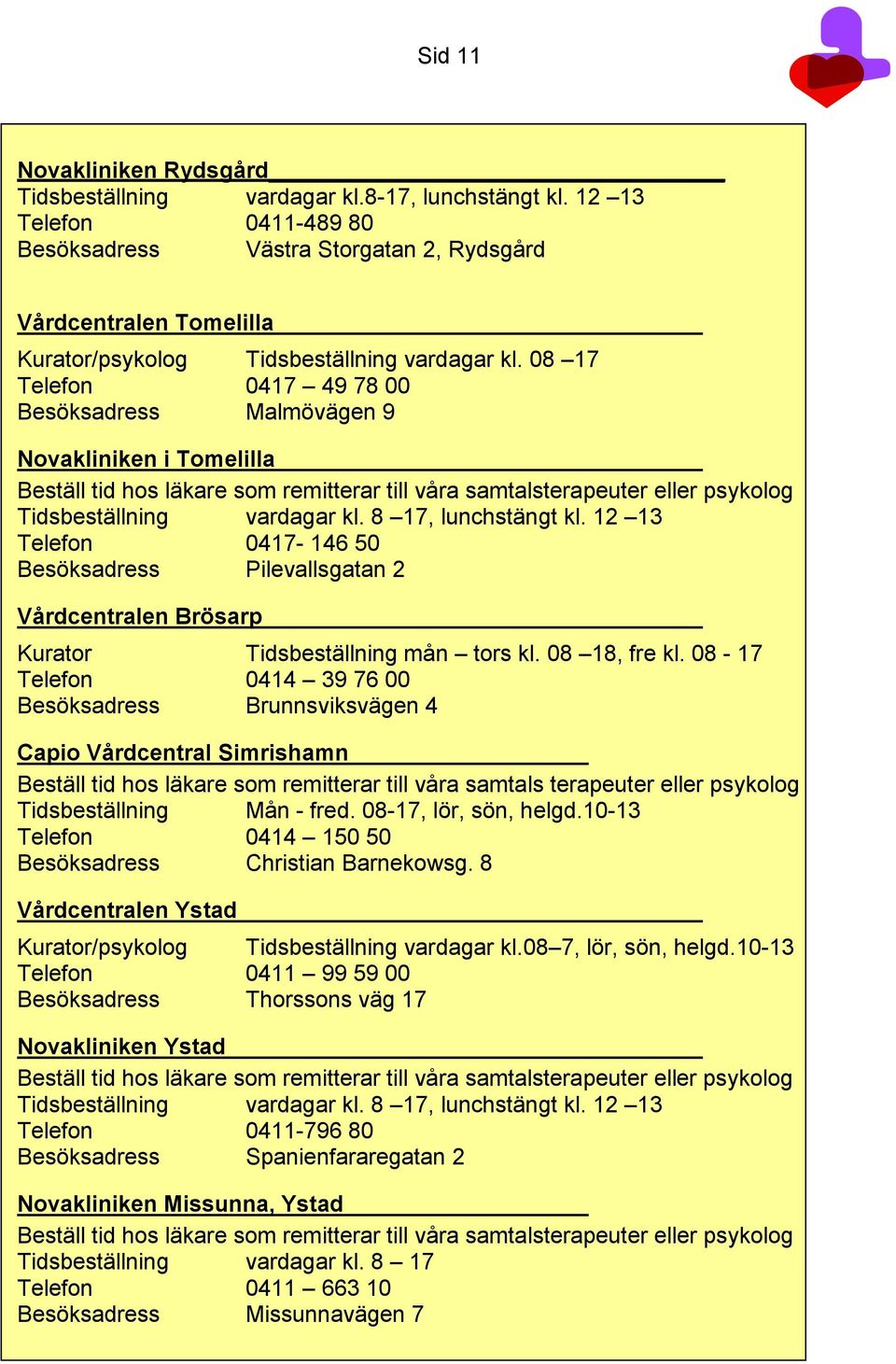 08 17 Telefon 0417 49 78 00 Besöksadress Malmövägen 9 Novakliniken i Tomelilla Beställ tid hos läkare som remitterar till våra samtalsterapeuter eller psykolog Tidsbeställning vardagar kl.