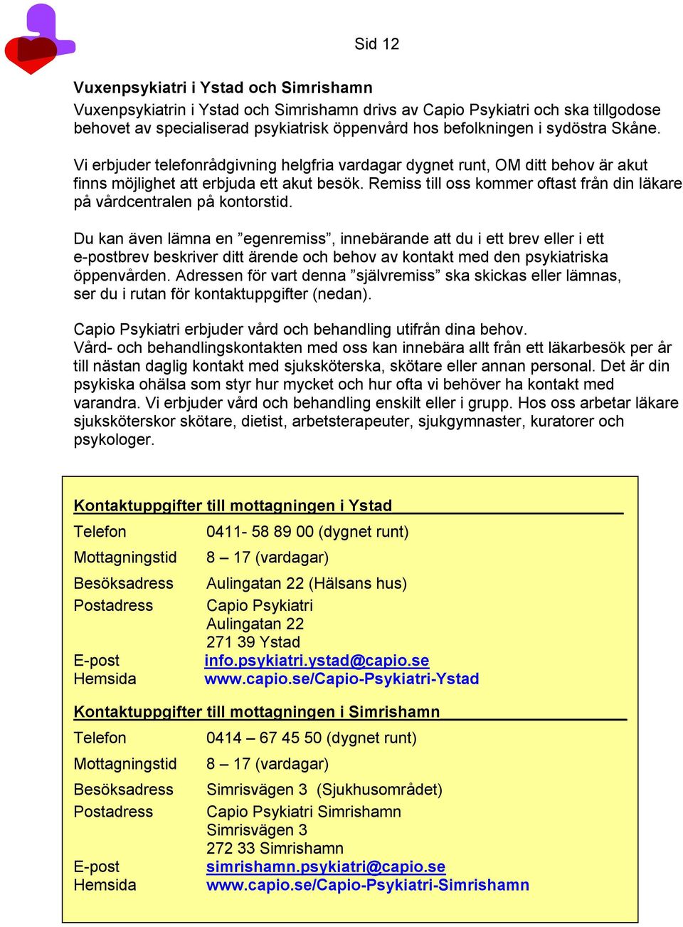 Remiss till oss kommer oftast från din läkare på vårdcentralen på kontorstid.