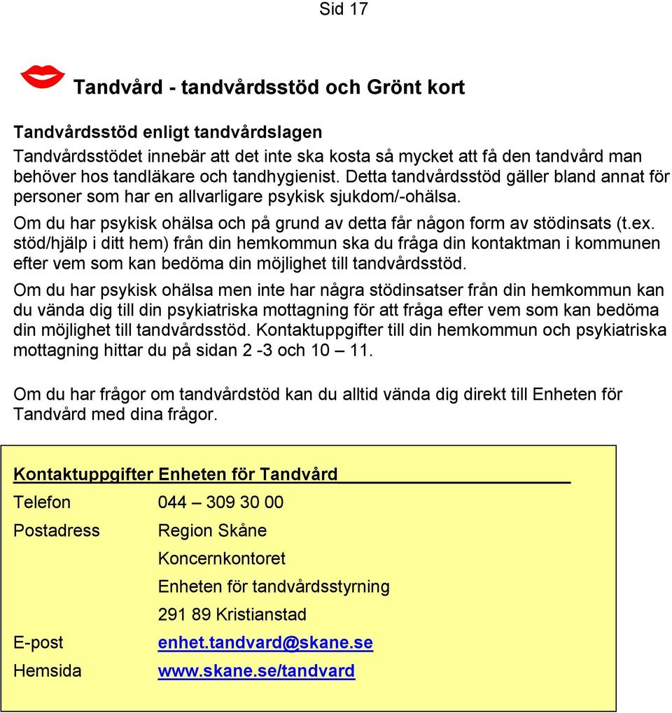 stöd/hjälp i ditt hem) från din hemkommun ska du fråga din kontaktman i kommunen efter vem som kan bedöma din möjlighet till tandvårdsstöd.