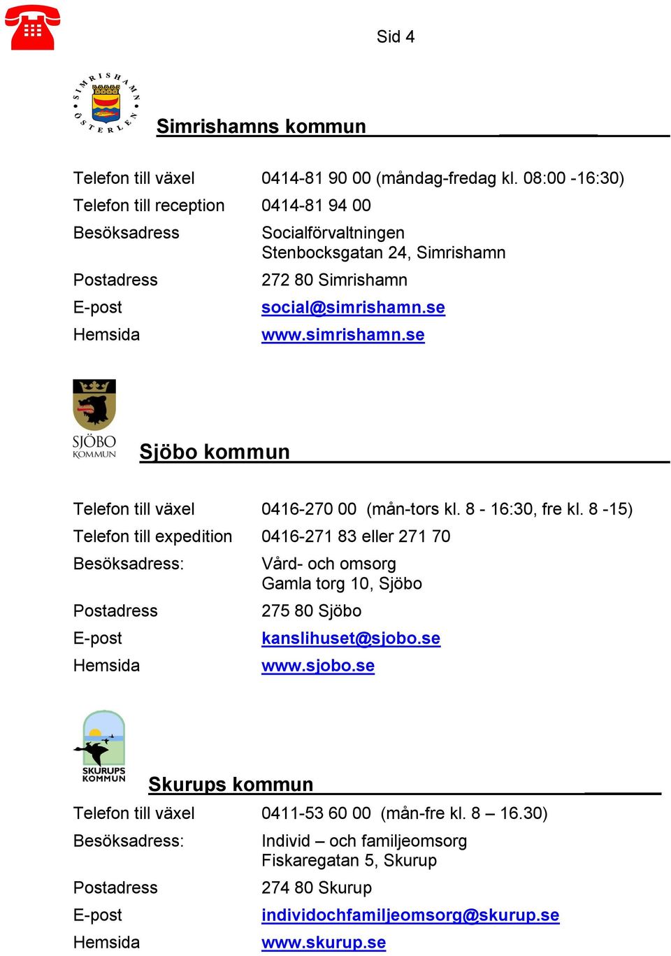 simrishamn.se Sjöbo kommun Telefon till växel 0416-270 00 (mån-tors kl. 8-16:30, fre kl.