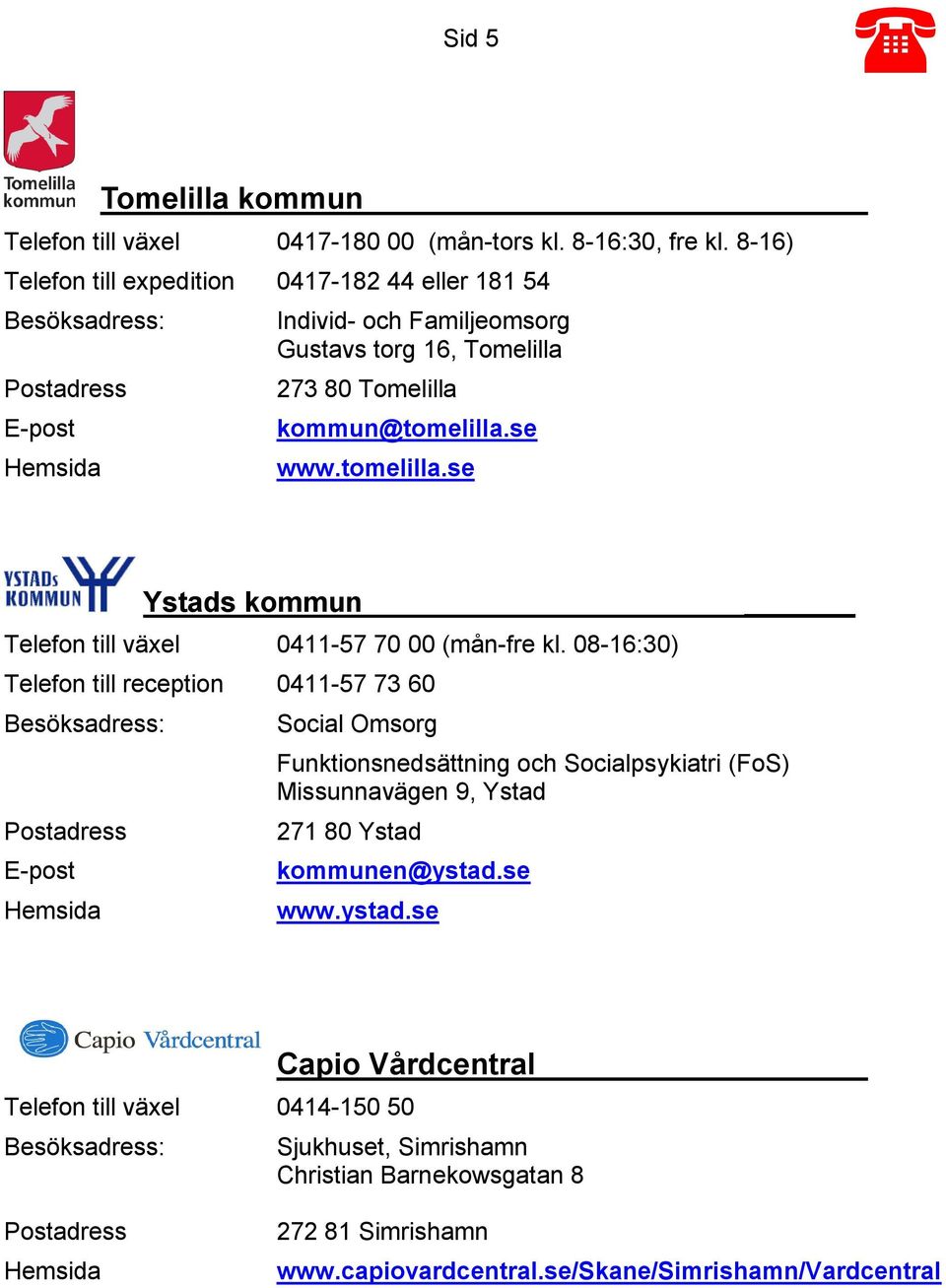 tomelilla.se Ystads kommun Telefon till växel 0411-57 70 00 (mån-fre kl.