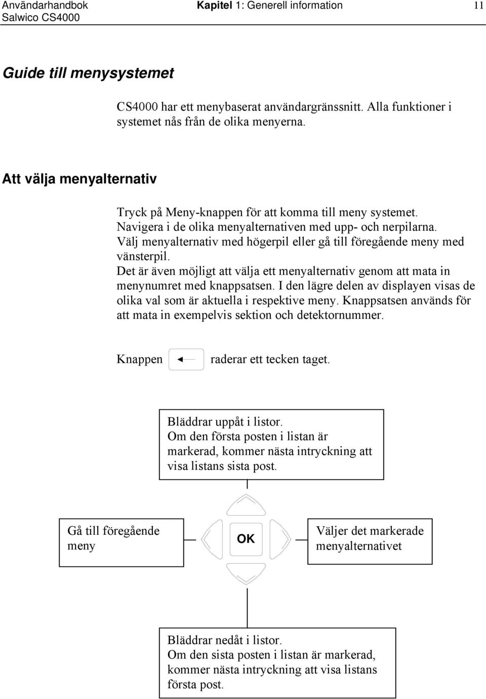 Välj menyalternativ med högerpil eller gå till föregående meny med vänsterpil. Det är även möjligt att välja ett menyalternativ genom att mata in menynumret med knappsatsen.