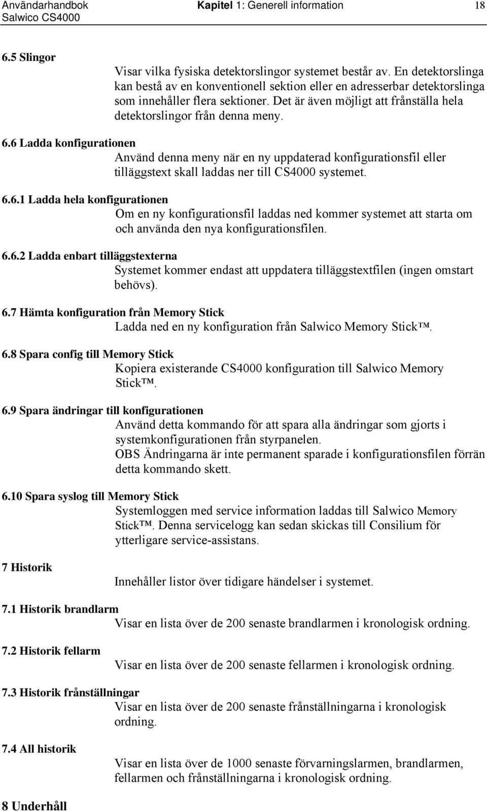 6 Ladda konfigurationen Använd denna meny när en ny uppdaterad konfigurationsfil eller tilläggstext skall laddas ner till CS4000 systemet. 6.6.1 Ladda hela konfigurationen Om en ny konfigurationsfil laddas ned kommer systemet att starta om och använda den nya konfigurationsfilen.