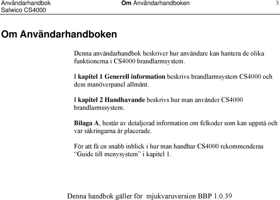 I kapitel 2 Handhavande beskrivs hur man använder CS4000 brandlarmssystem.