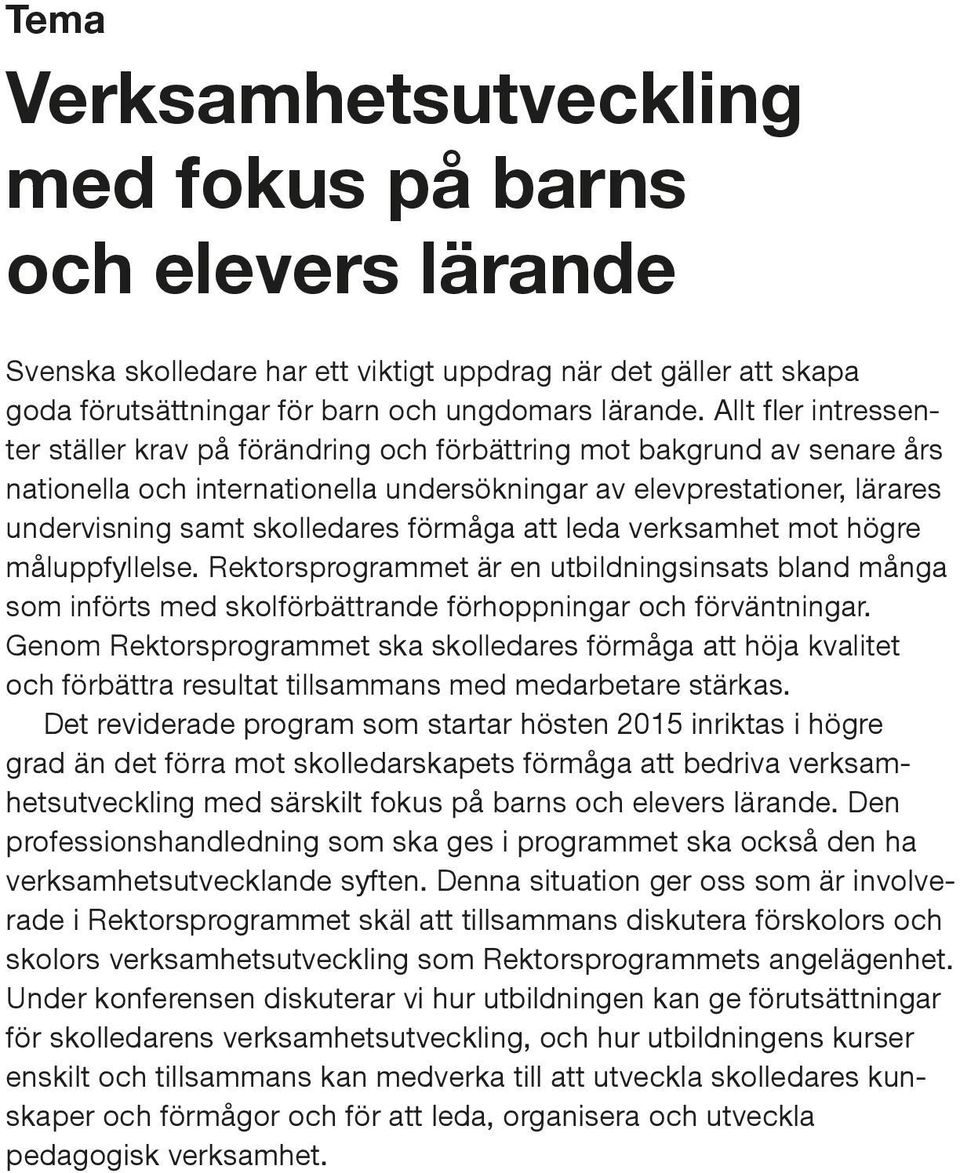 förmåga att leda verksamhet mot högre måluppfyllelse. Rektorsprogrammet är en utbildningsinsats bland många som införts med skolförbättrande förhoppningar och förväntningar.