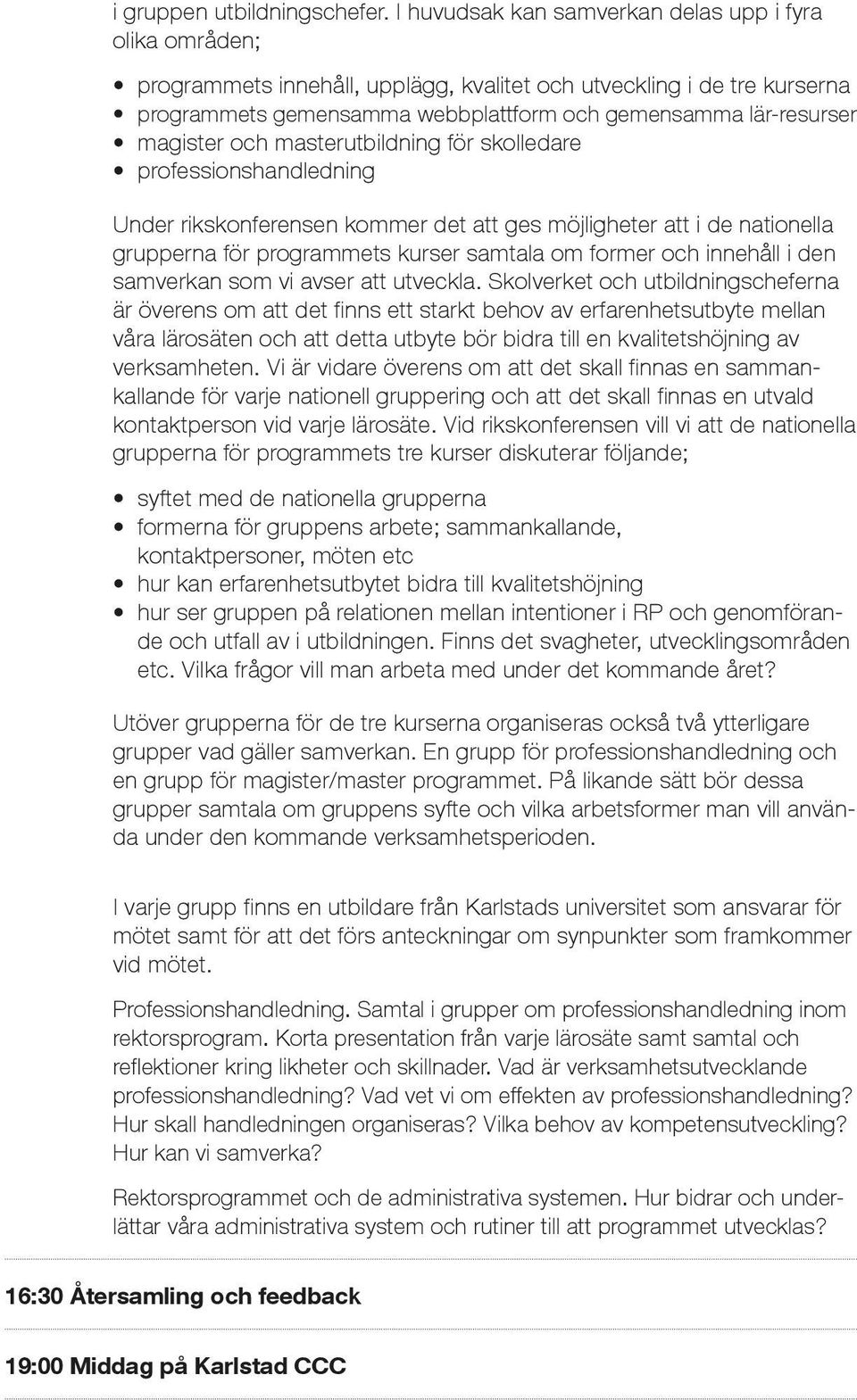 magister och masterutbildning för skolledare professionshandledning Under rikskonferensen kommer det att ges möjligheter att i de nationella grupperna för programmets kurser samtala om former och