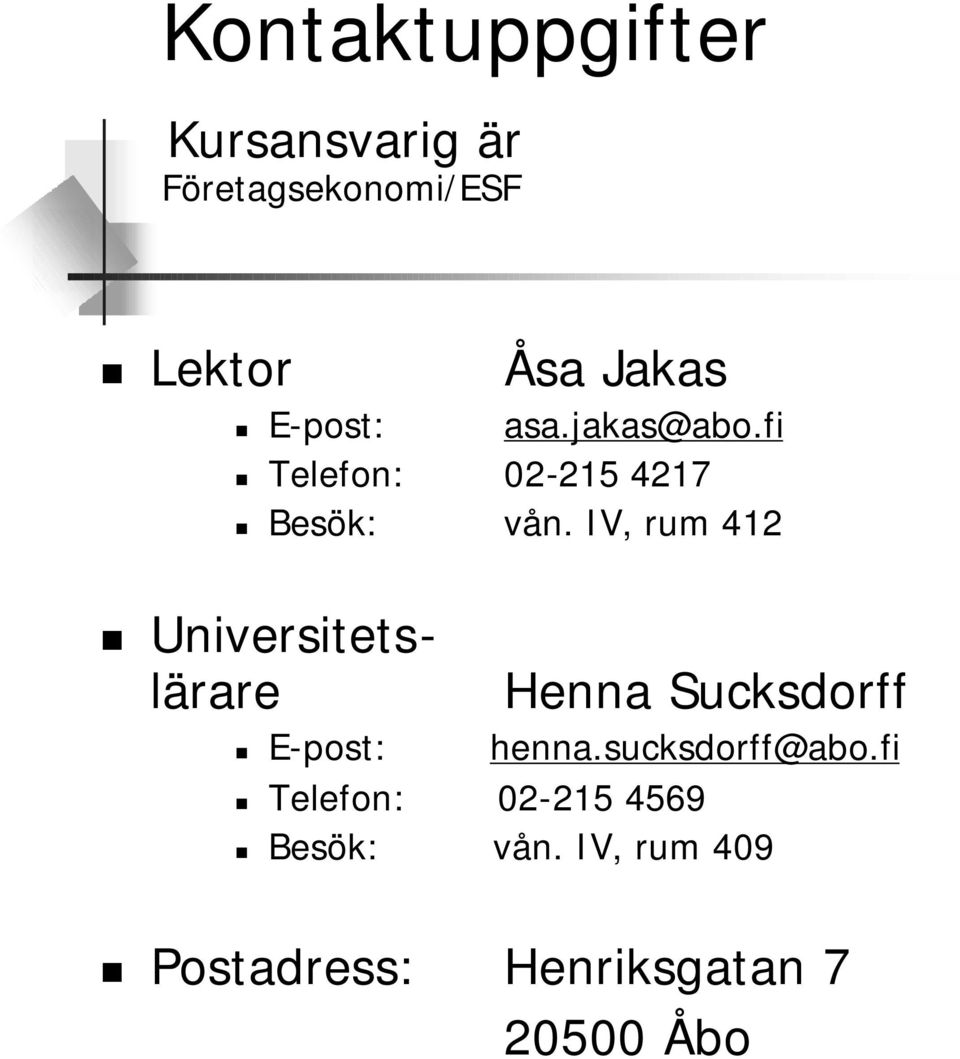 IV, rum 412 Universitetslärare E-post: Henna Sucksdorff henna.