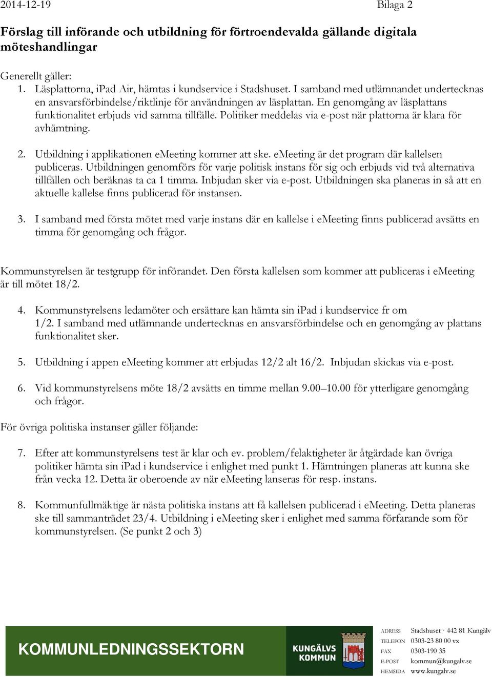 Politiker meddelas via e-post när plattorna är klara för avhämtning. 2. Utbildning i applikationen emeeting kommer att ske. emeeting är det program där kallelsen publiceras.