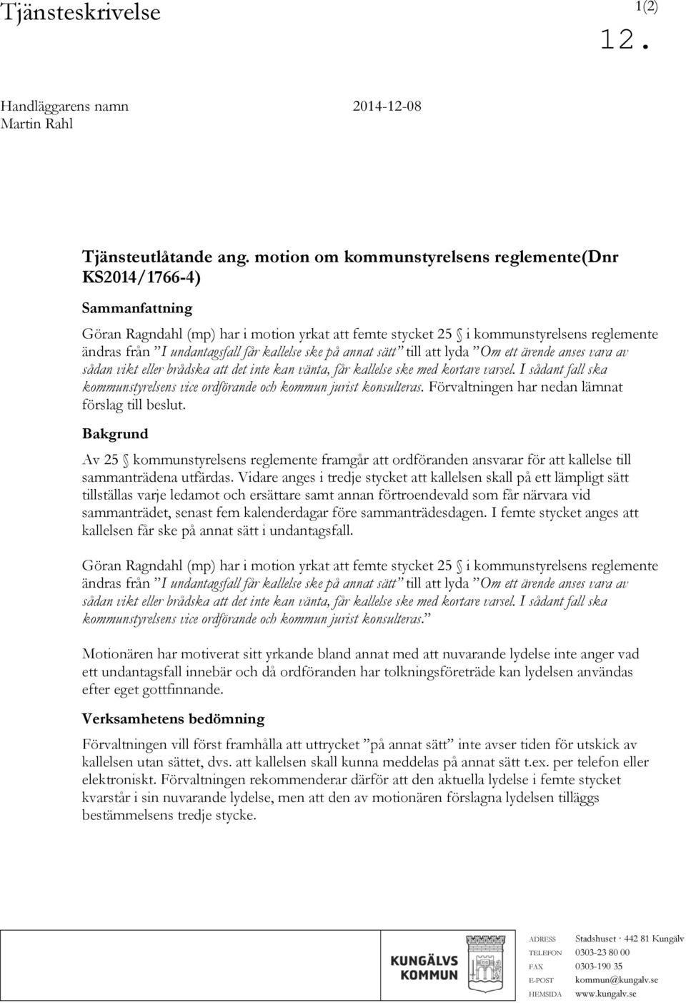 kallelse ske på annat sätt till att lyda Om ett ärende anses vara av sådan vikt eller brådska att det inte kan vänta, får kallelse ske med kortare varsel.