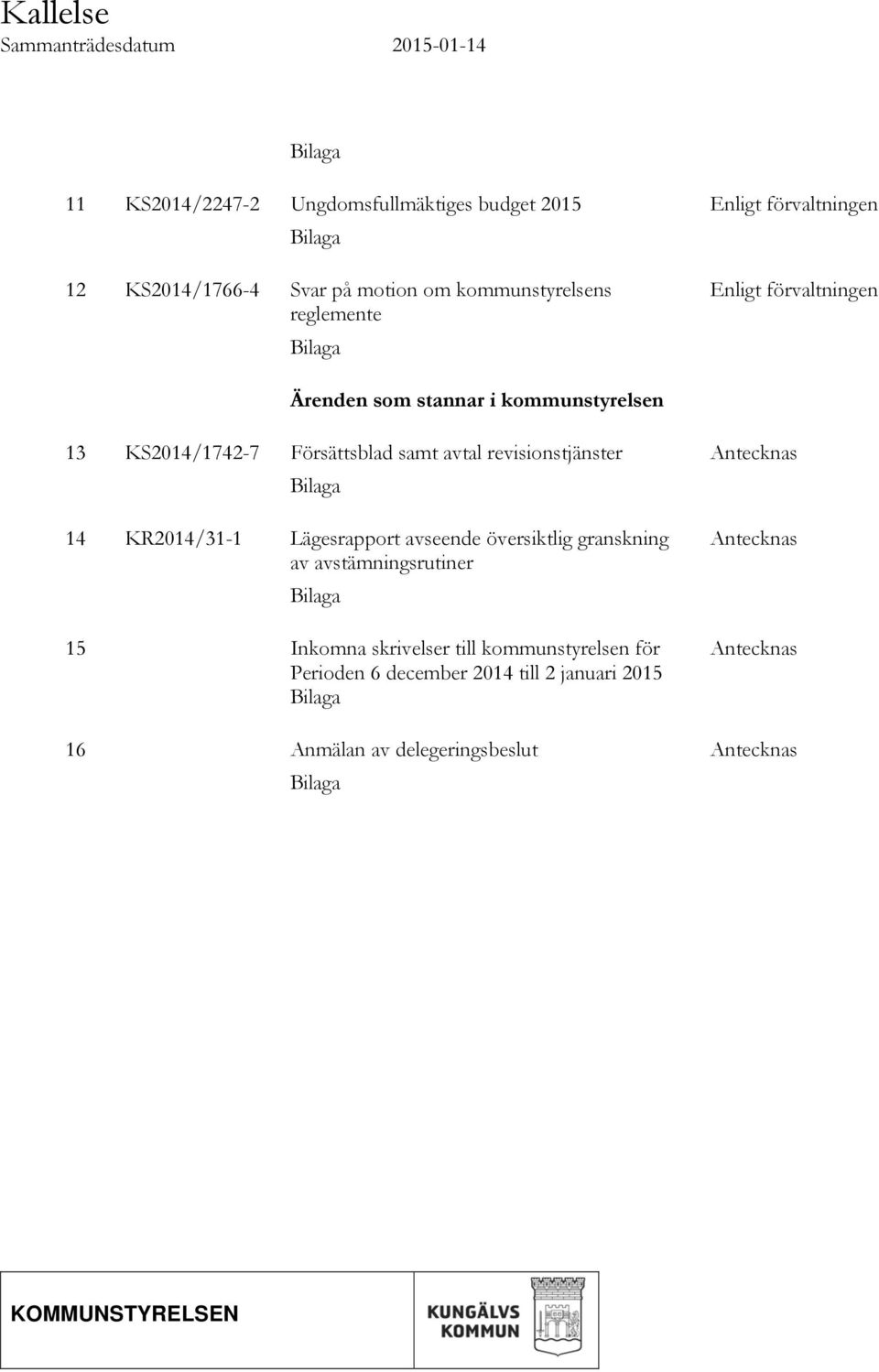 avtal revisionstjänster Bilaga 14 KR2014/31-1 Lägesrapport avseende översiktlig granskning av avstämningsrutiner Bilaga 15 Inkomna skrivelser till