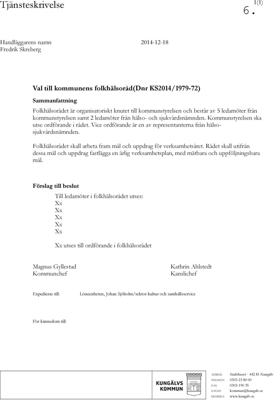 Vice ordförande är en av representanterna från hälsosjukvårdsnämnden. Folkhälsorådet skall arbeta fram mål och uppdrag för verksamhetsåret.