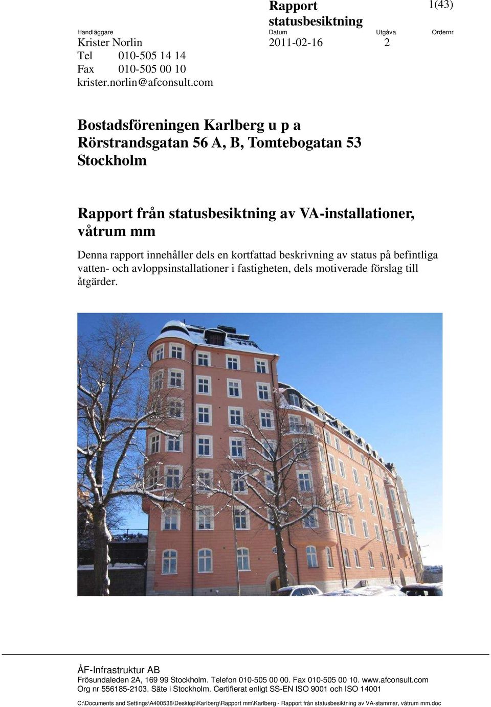 befintliga vatten- och avloppsinstallationer i fastigheten, dels motiverade förslag till åtgärder. ÅF-Infrastruktur AB Frösundaleden 2A, 169 99 Stockholm. Telefon 010-505 00 00.