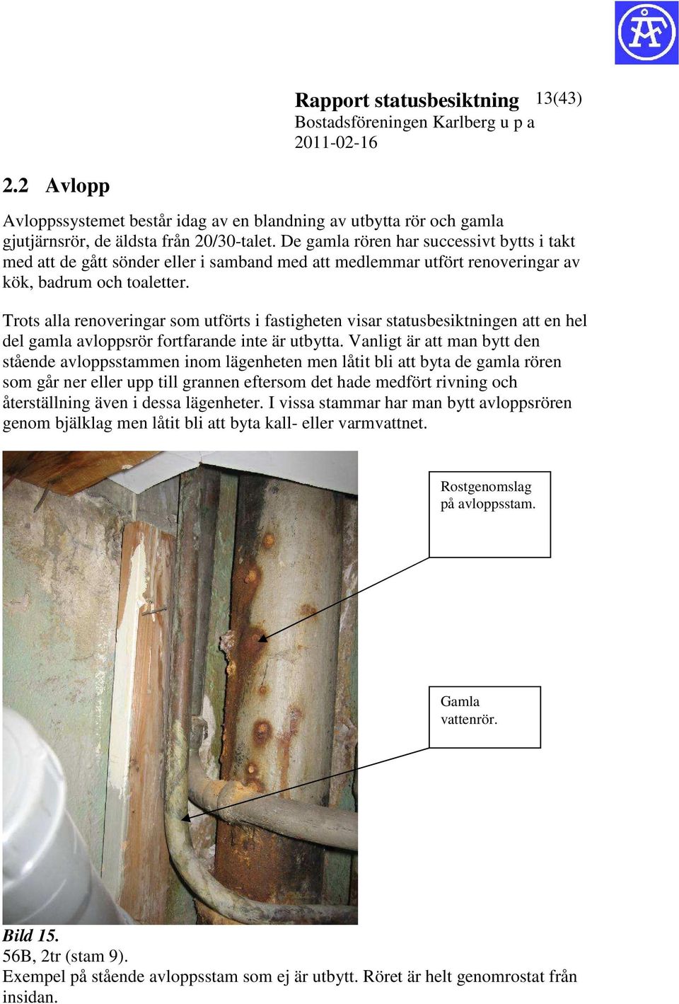 Trots alla renoveringar som utförts i fastigheten visar statusbesiktningen att en hel del gamla avloppsrör fortfarande inte är utbytta.