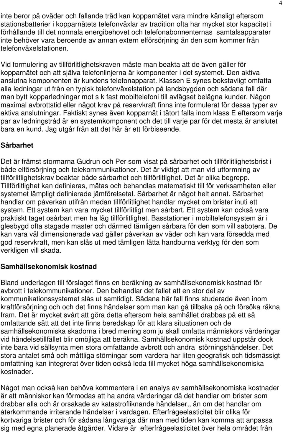 Vid formulering av tillförlitlighetskraven måste man beakta att de även gäller för kopparnätet och att själva telefonlinjerna är komponenter i det systemet.