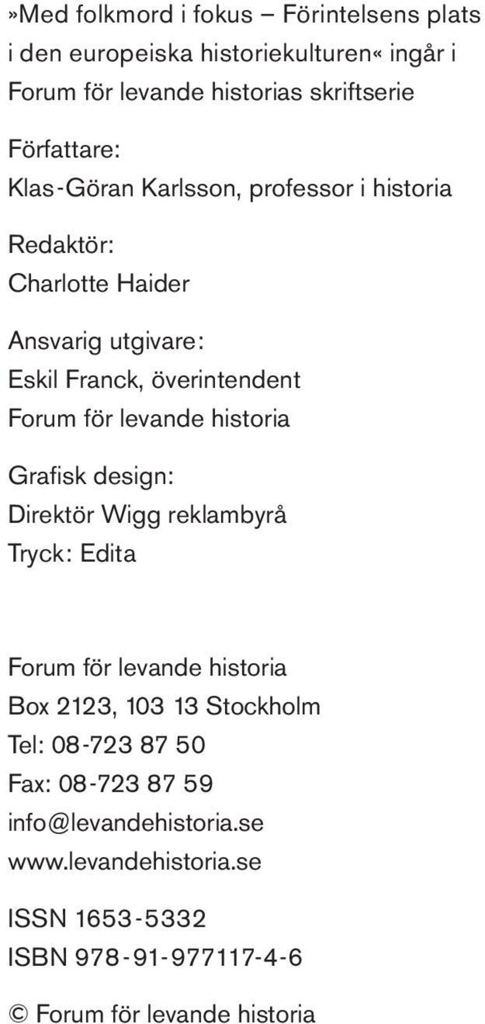 för levande historia Grafi sk design: Direktör Wigg reklambyrå Tryck: Edita Forum för levande historia Box 2123, 103 13 Stockholm