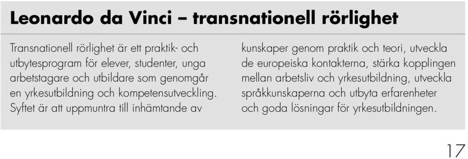 Syftet är att uppmuntra till inhämtande av kunskaper genom praktik och teori, utveckla de europeiska kontakterna,