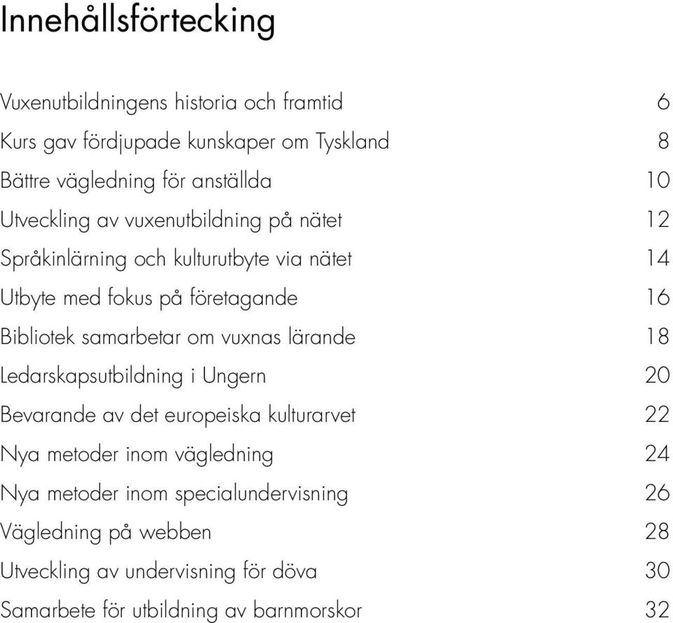 samarbetar om vuxnas lärande 18 Ledarskapsutbildning i Ungern 20 Bevarande av det europeiska kulturarvet 22 Nya metoder inom vägledning 24