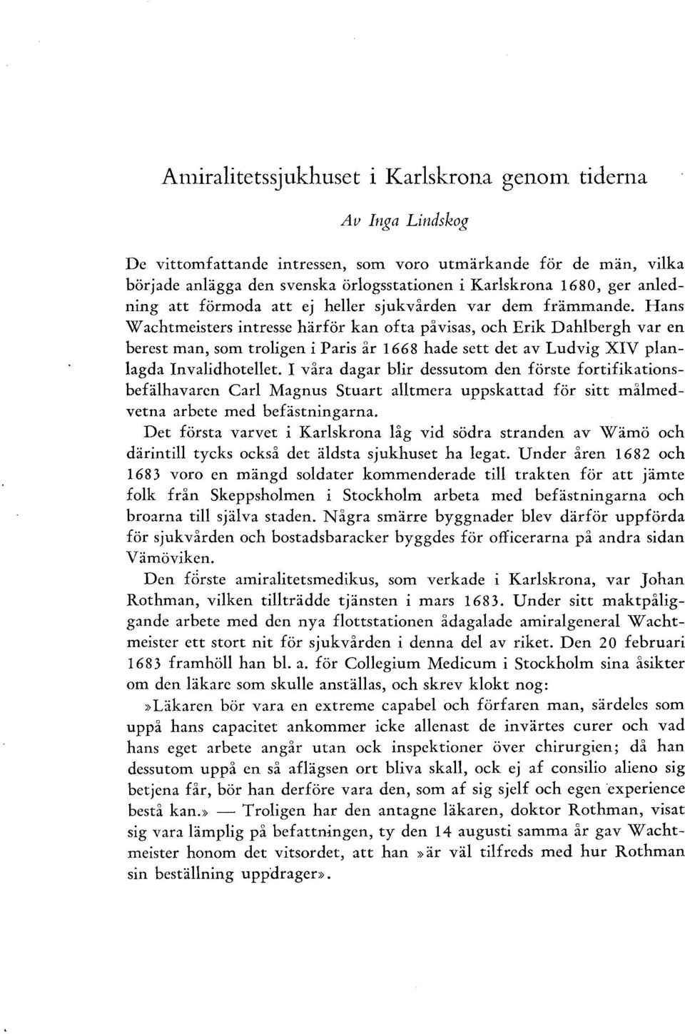 Hans W achtmeisters intresse härför kan ofta påvisas, och Erik Dahlbergh var en berest man, som troligen i Paris år 1668 hade sett det av Ludvig XIV planlagda Invalidhotellet.