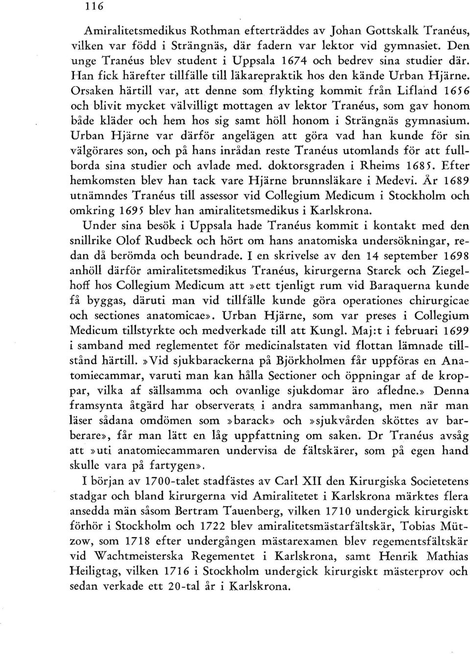 Orsaken härtill var, att denne som flykting kommit från Lifland 16 56 och blivit mycket välvilligt mottagen av lektor Traneus, som gav honom både kläder och hem hos sig samt höll honom i Strängnäs