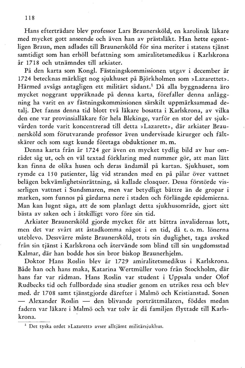 På den karta som Kongl. Fästningskommissionen utgav i december år 1724 betecknas märkligt nog sjukhuset på Björkholmen som»lazarettet». Härmed avsågs antagligen ett militärt sådant.