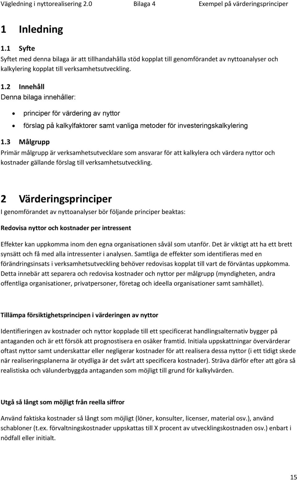 2 Innehåll Denna bilaga innehåller: principer för värdering av nyttor förslag på kalkylfaktorer samt vanliga metoder för investeringskalkylering 1.