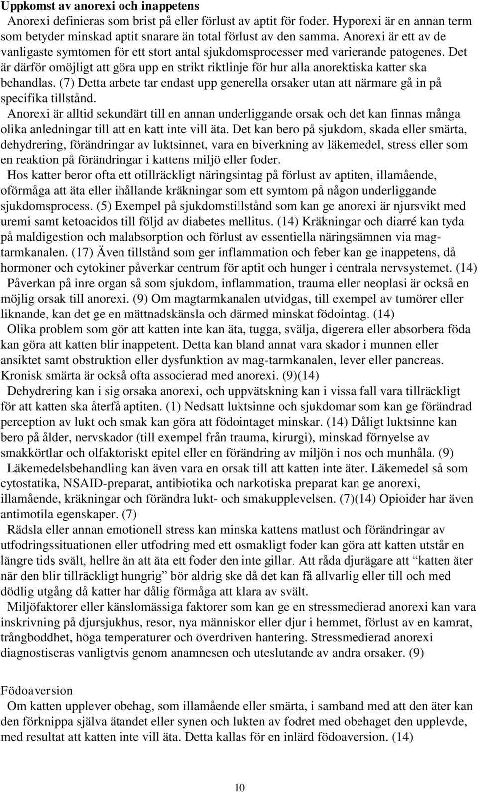 Det är därför omöjligt att göra upp en strikt riktlinje för hur alla anorektiska katter ska behandlas. (7) Detta arbete tar endast upp generella orsaker utan att närmare gå in på specifika tillstånd.