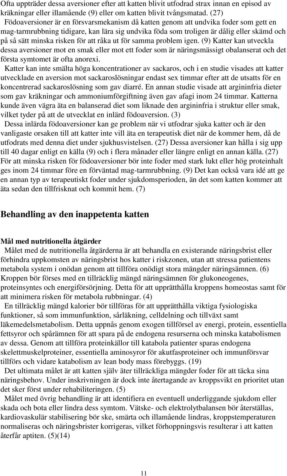 risken för att råka ut för samma problem igen. (9) Katter kan utveckla dessa aversioner mot en smak eller mot ett foder som är näringsmässigt obalanserat och det första symtomet är ofta anorexi.