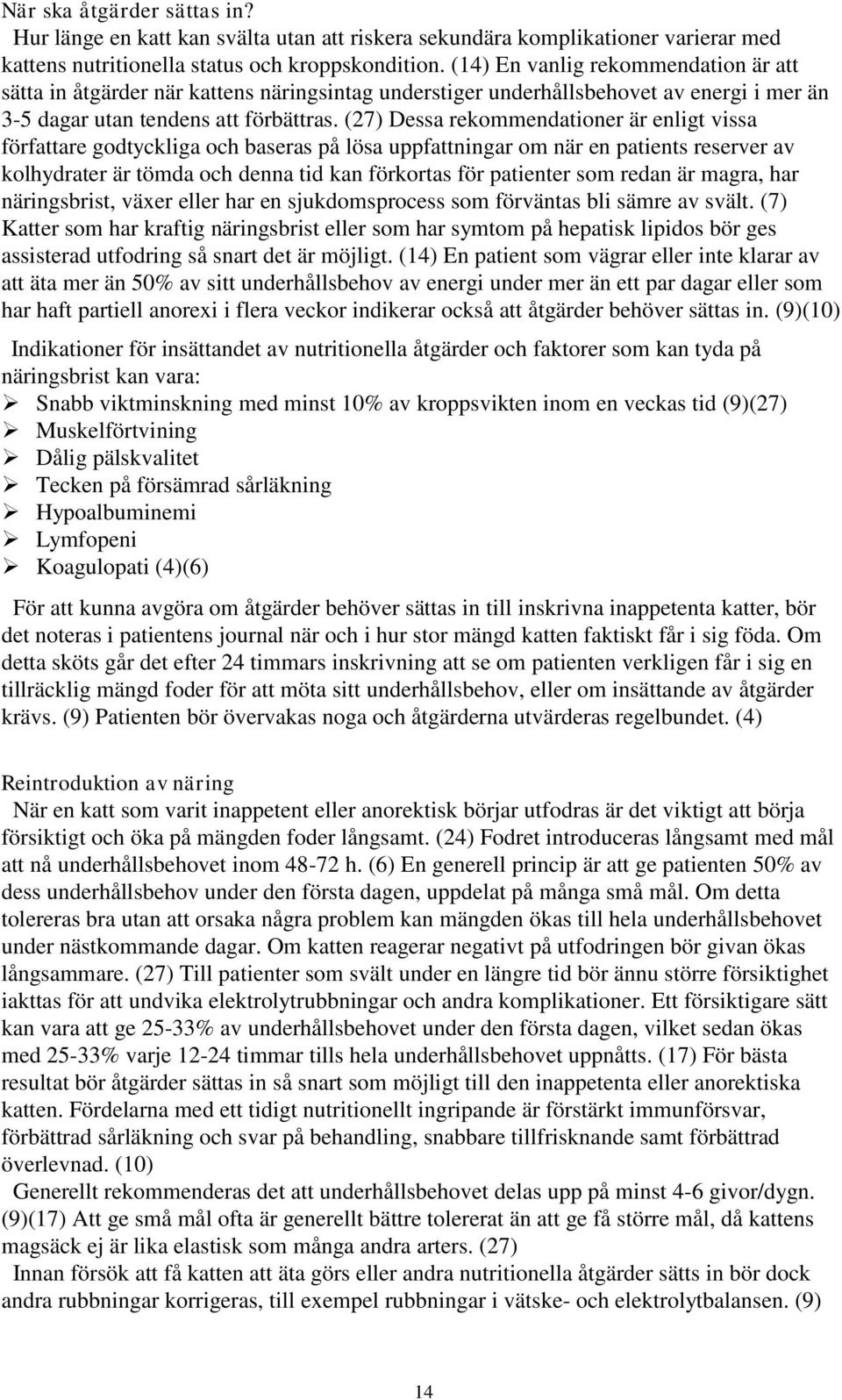 (27) Dessa rekommendationer är enligt vissa författare godtyckliga och baseras på lösa uppfattningar om när en patients reserver av kolhydrater är tömda och denna tid kan förkortas för patienter som