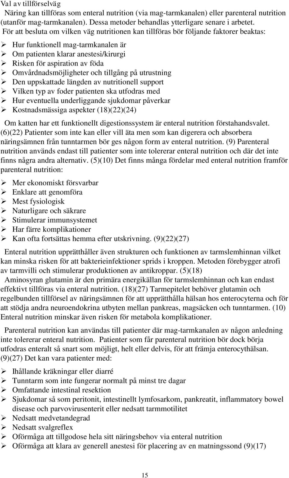 Omvårdnadsmöjligheter och tillgång på utrustning Den uppskattade längden av nutritionell support Vilken typ av foder patienten ska utfodras med Hur eventuella underliggande sjukdomar påverkar