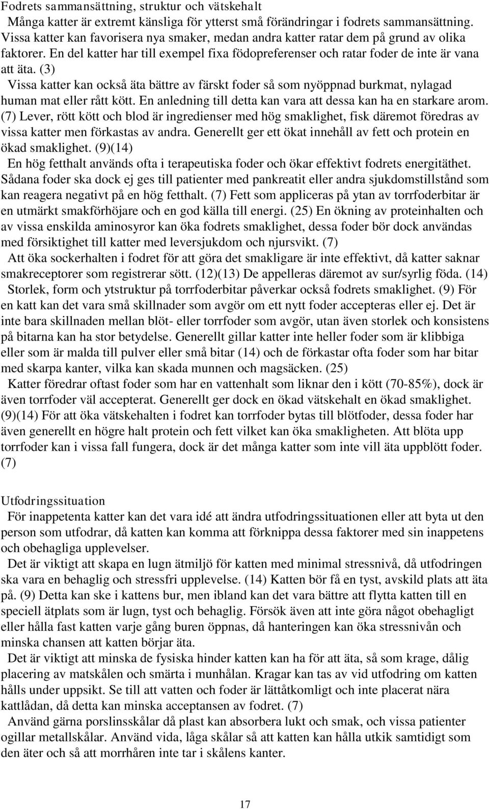 (3) Vissa katter kan också äta bättre av färskt foder så som nyöppnad burkmat, nylagad human mat eller rått kött. En anledning till detta kan vara att dessa kan ha en starkare arom.