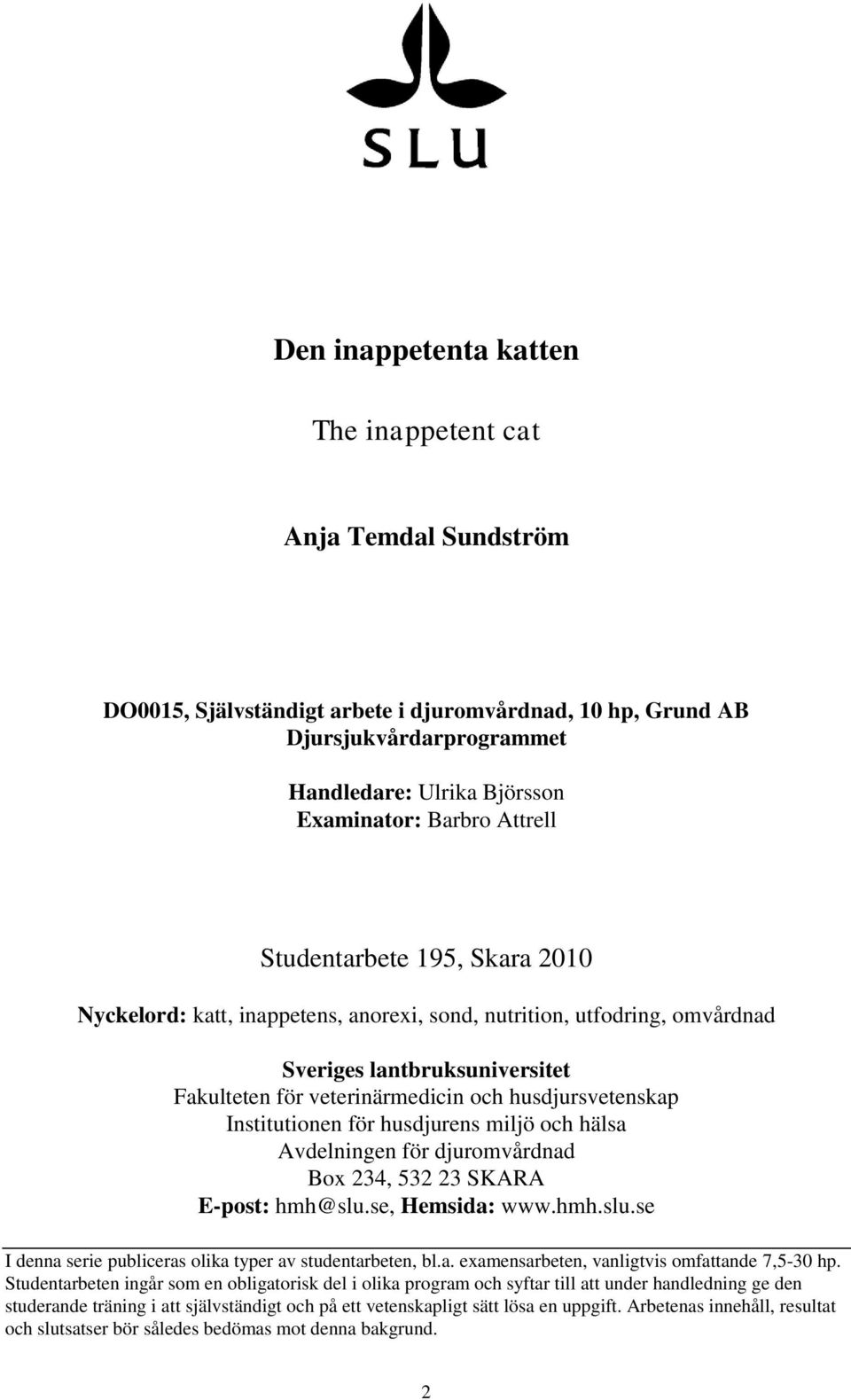 Institutionen för husdjurens miljö och hälsa Avdelningen för djuromvårdnad Box 234, 532 23 SKARA E-post: hmh@slu.se, Hemsida: www.hmh.slu.se I denna serie publiceras olika typer av studentarbeten, bl.