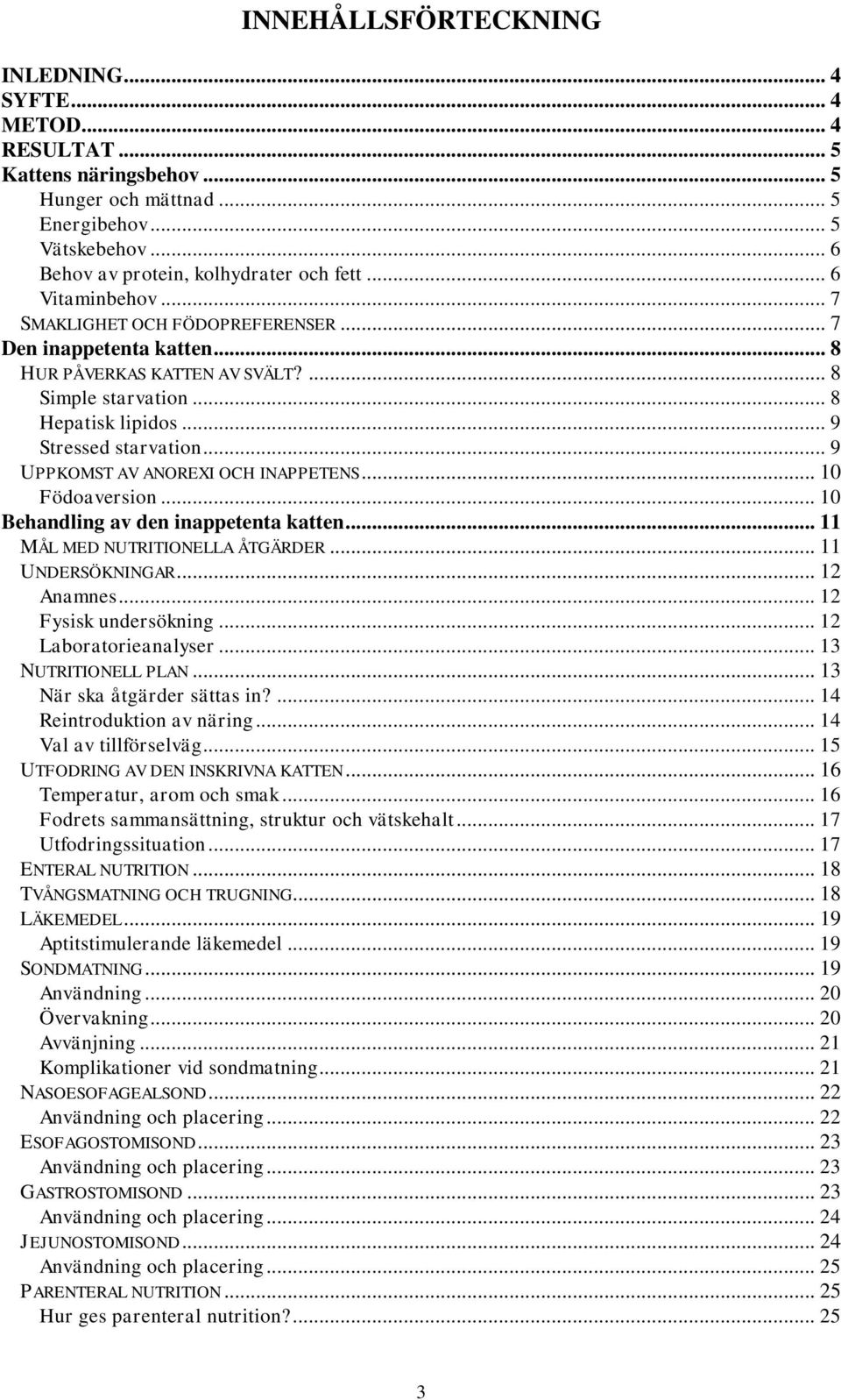 .. 9 UPPKOMST AV ANOREXI OCH INAPPETENS... 10 Födoaversion... 10 Behandling av den inappetenta katten... 11 MÅL MED NUTRITIONELLA ÅTGÄRDER... 11 UNDERSÖKNINGAR... 12 Anamnes... 12 Fysisk undersökning.