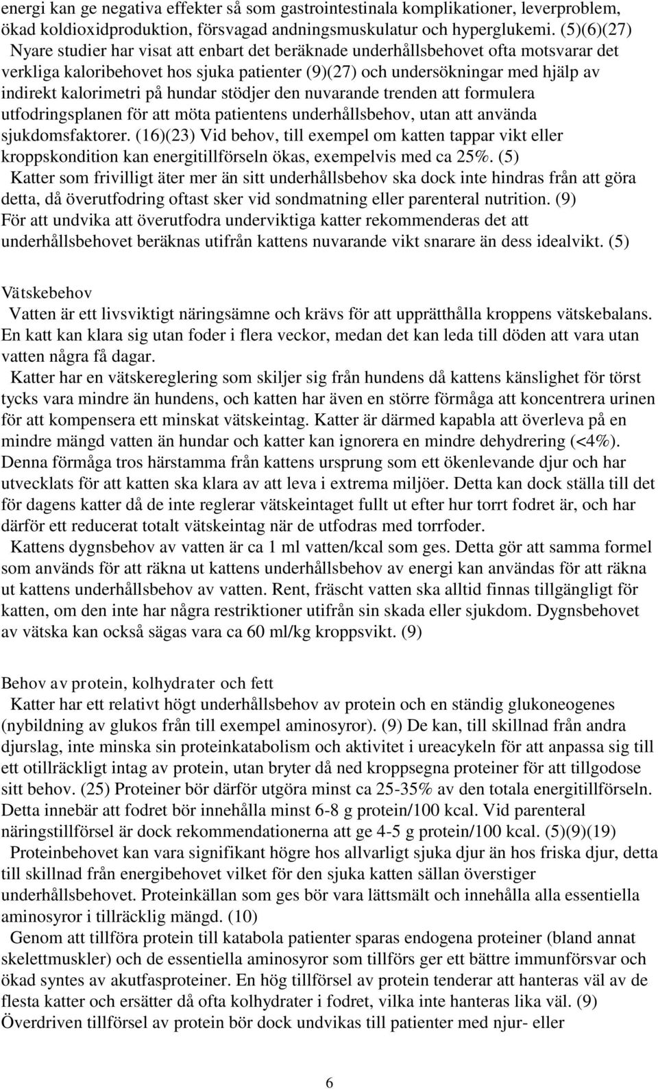 kalorimetri på hundar stödjer den nuvarande trenden att formulera utfodringsplanen för att möta patientens underhållsbehov, utan att använda sjukdomsfaktorer.