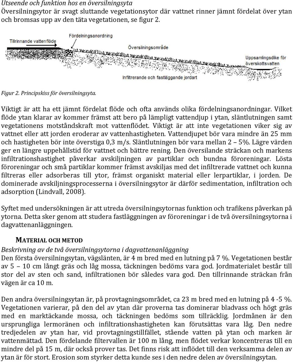 Vilket flöde ytan klarar av kommer främst att bero på lämpligt vattendjup i ytan, släntlutningen samt vegetationens motståndskraft mot vattenflödet.