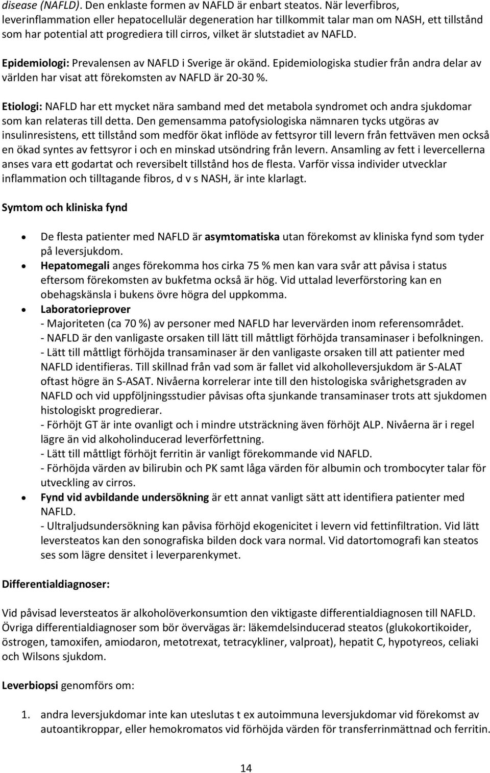 Epidemiologi: Prevalensen av NAFLD i Sverige är okänd. Epidemiologiska studier från andra delar av världen har visat att förekomsten av NAFLD är 20-30 %.