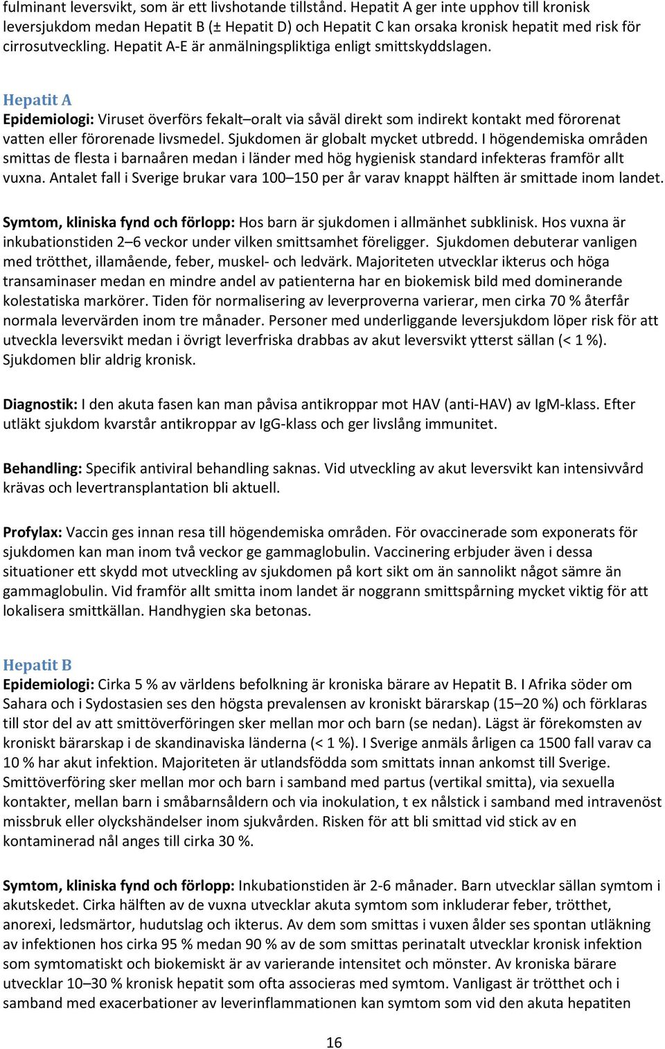 Hepatit A-E är anmälningspliktiga enligt smittskyddslagen. Hepatit A Epidemiologi: Viruset överförs fekalt oralt via såväl direkt som indirekt kontakt med förorenat vatten eller förorenade livsmedel.