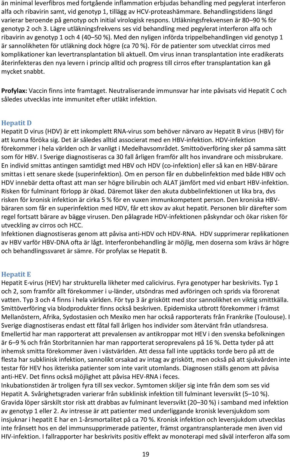 Lägre utläkningsfrekvens ses vid behandling med pegylerat interferon alfa och ribavirin av genotyp 1 och 4 (40 50 %).