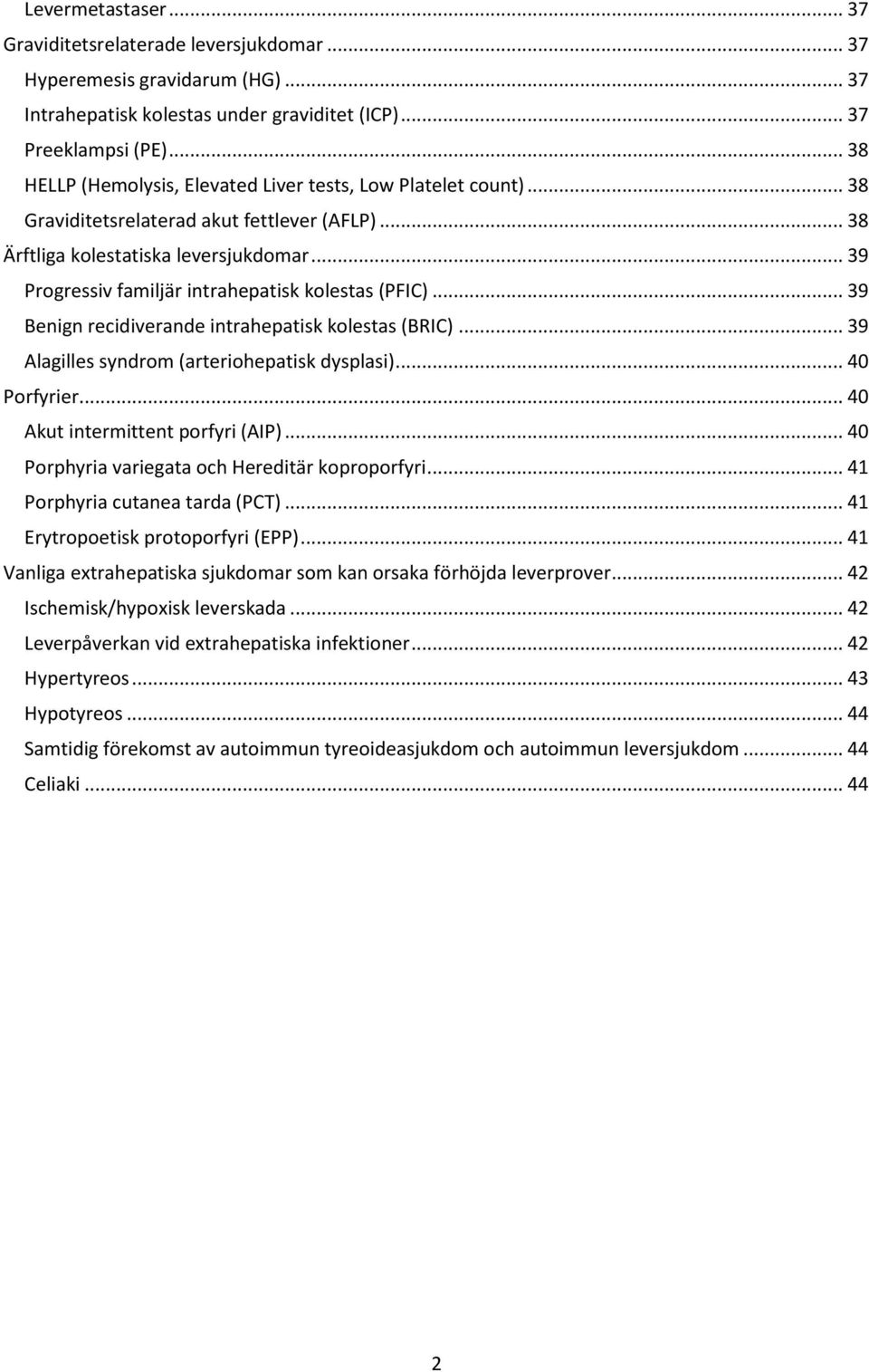 .. 39 Progressiv familjär intrahepatisk kolestas (PFIC)... 39 Benign recidiverande intrahepatisk kolestas (BRIC)... 39 Alagilles syndrom (arteriohepatisk dysplasi)... 40 Porfyrier.