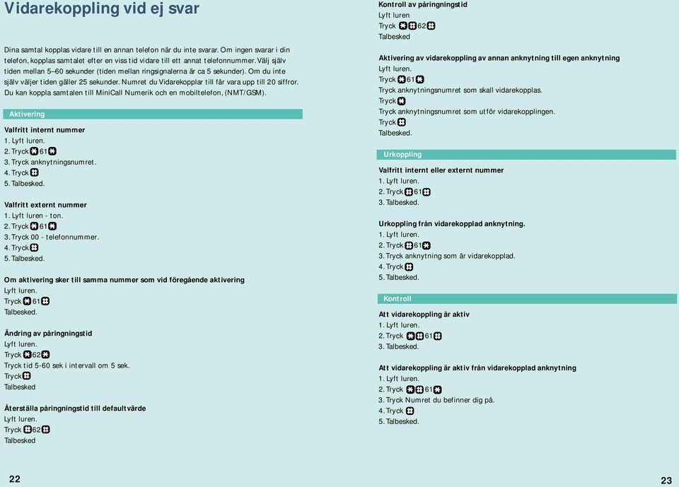 Om du inte själv väljer tiden gäller 25 sekunder. N u m ret du Vi d a re kopplar till får va ra upp till 20 siff ro r. Du kan koppla samtalen till MiniCall Numerik och en mobiltelefon, (NMT/GSM).