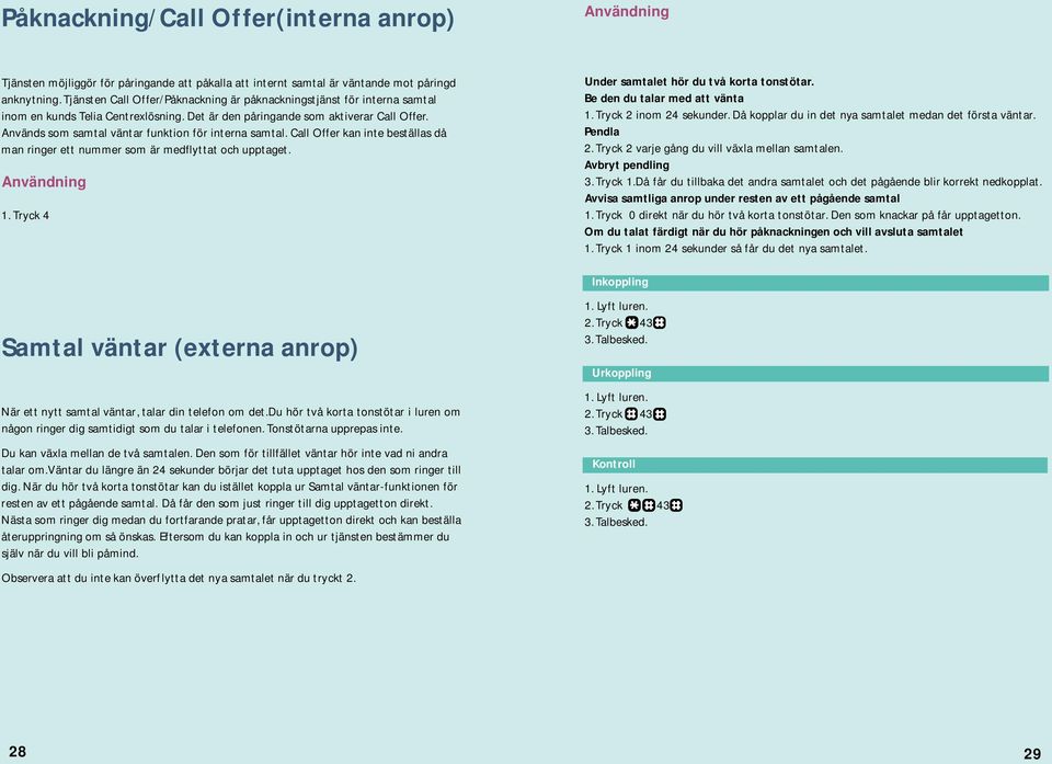 Används som samtal väntar funktion för interna samtal. Call Offer kan inte beställas då man ringer ett nummer som är medflyttat och upptaget. 1. 4 Under samtalet hör du två korta tonstötar.