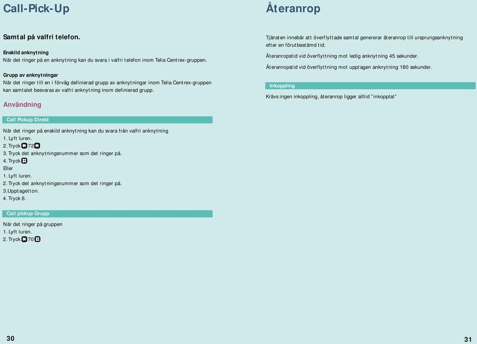 Tjänsten innebär att överflyttade samtal genererar återanrop till ursprungsanknytning efter en förutbestämd tid. Återanropstid vid överflyttning mot ledig anknytning 45 sekunder.