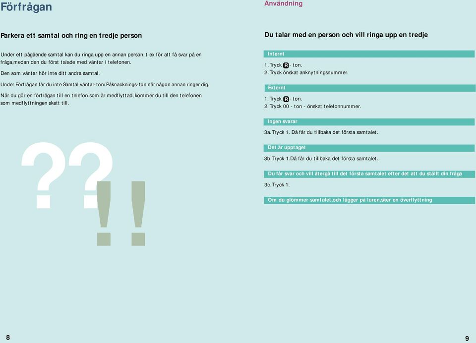 När du gör en förfrågan till en telefon som är medflyttad, kommer du till den telefonen som medflyttningen skett till. Internt 1. R - ton. 2. önskat anknytningsnummer. Externt 1. R - ton. 2. 00 - ton - önskat telefonnummer.