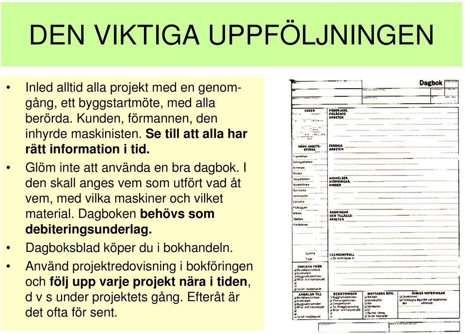 I den skall anges vem som utfört vad åt vem, med vilka maskiner och vilket material. Dagboken behövs som debiteringsunderlag.