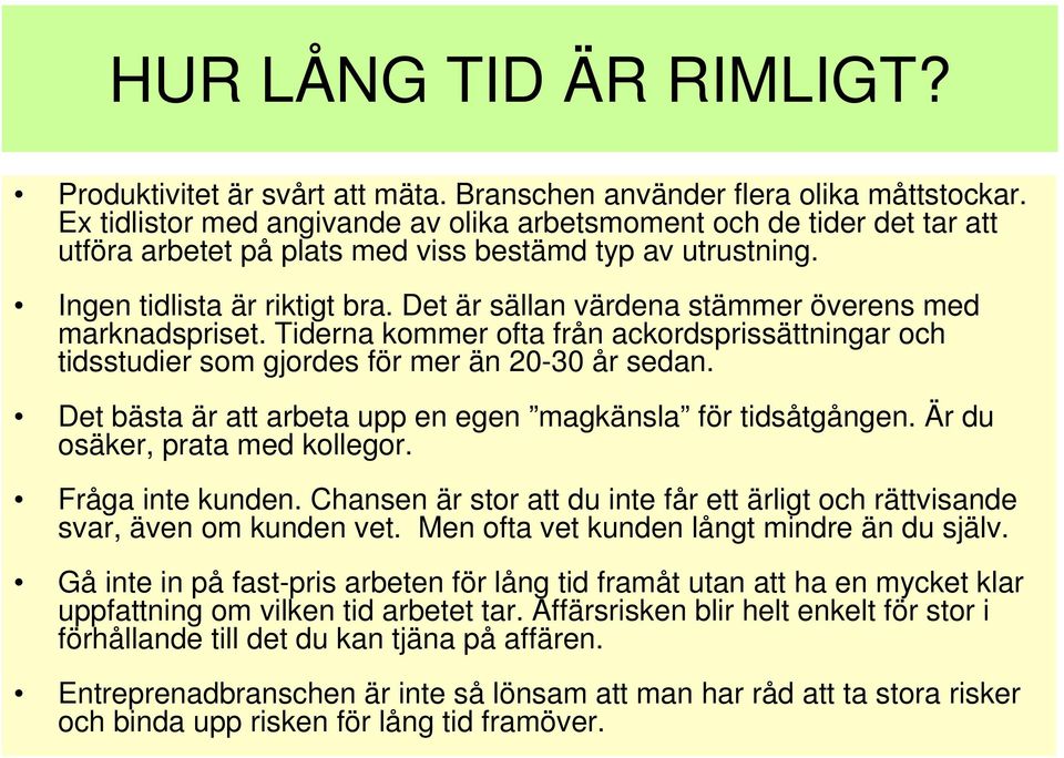 Det är sällan värdena stämmer överens med marknadspriset. Tiderna kommer ofta från ackordsprissättningar och tidsstudier som gjordes för mer än 20-30 år sedan.