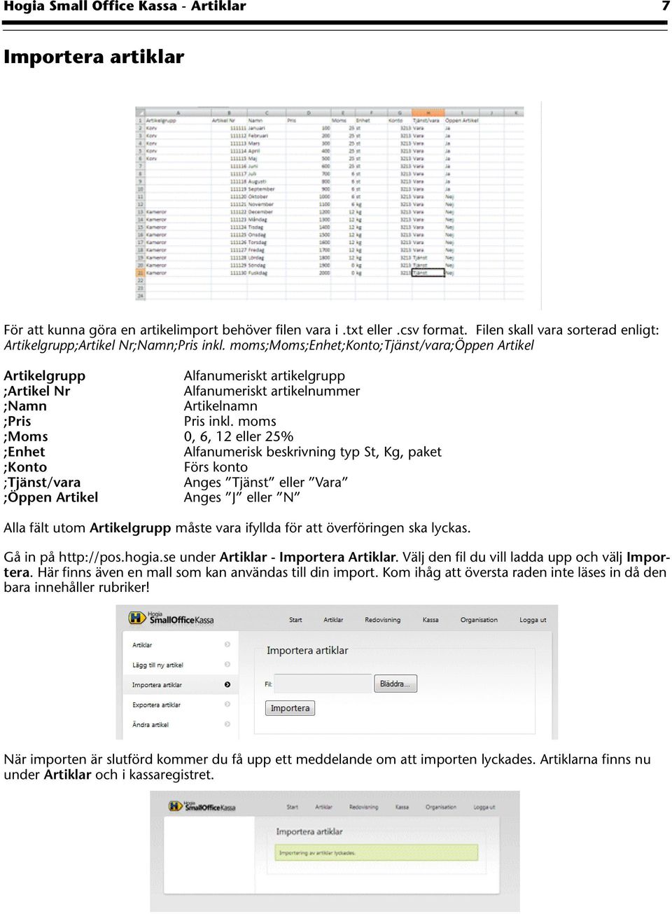 moms;moms;enhet;konto;tjänst/vara;öppen Artikel Artikelgrupp Alfanumeriskt artikelgrupp ;Artikel Nr Alfanumeriskt artikelnummer ;Namn Artikelnamn ;Pris Pris inkl.